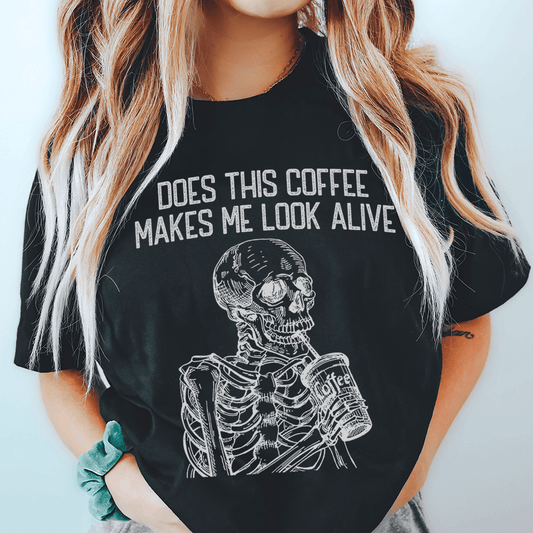Does this Coffee Makes Me Look Alive Tee-0